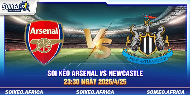 Soi Kèo Arsenal vs Newcastle 23:30 Ngày 25/4/2026 Soi kèo Arsenal vs Newcastle 23:30 ngày 25/4/2026